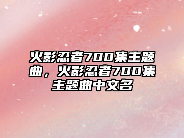 火影忍者700集主題曲，火影忍者700集主題曲中文名