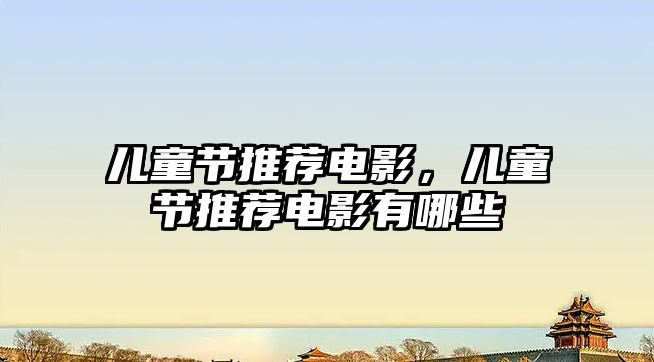 兒童節(jié)推薦電影，兒童節(jié)推薦電影有哪些