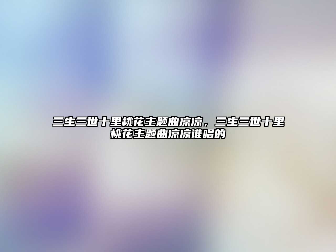 三生三世十里桃花主題曲涼涼，三生三世十里桃花主題曲涼涼誰唱的