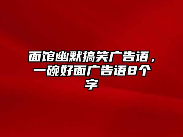 面館幽默搞笑廣告語，一碗好面廣告語8個字