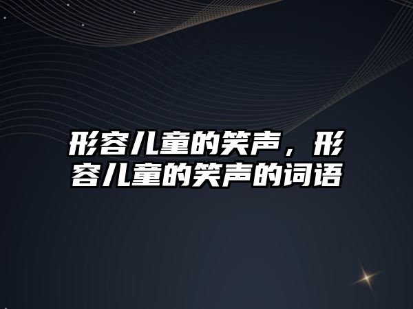 形容兒童的笑聲，形容兒童的笑聲的詞語