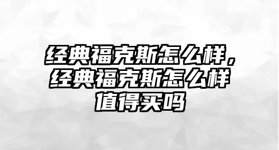 經(jīng)典?？怂乖趺礃?，經(jīng)典?？怂乖趺礃又档觅I嗎