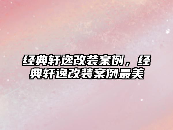 經(jīng)典軒逸改裝案例，經(jīng)典軒逸改裝案例最美