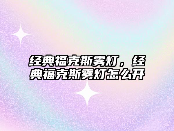 經(jīng)典?？怂轨F燈，經(jīng)典福克斯霧燈怎么開