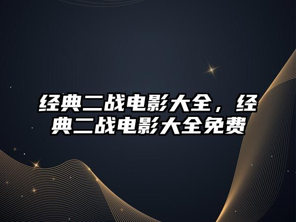 經(jīng)典二戰(zhàn)電影大全，經(jīng)典二戰(zhàn)電影大全免費(fèi)