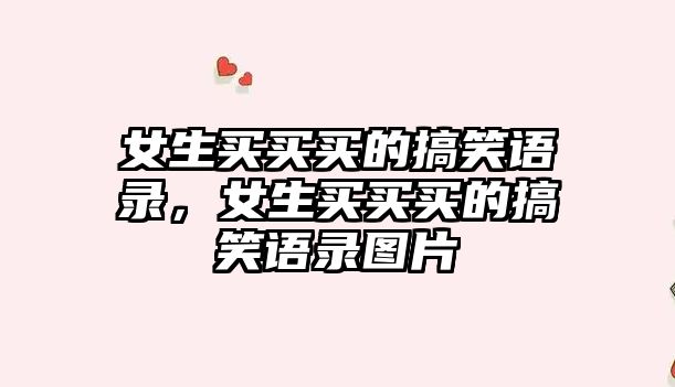 女生買買買的搞笑語錄，女生買買買的搞笑語錄圖片
