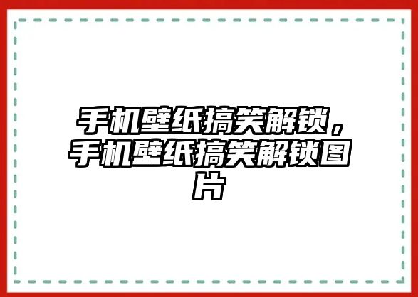 手機(jī)壁紙搞笑解鎖，手機(jī)壁紙搞笑解鎖圖片