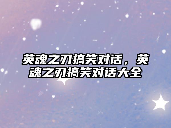 英魂之刃搞笑對(duì)話，英魂之刃搞笑對(duì)話大全