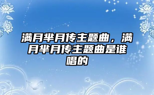 滿月羋月傳主題曲，滿月羋月傳主題曲是誰唱的